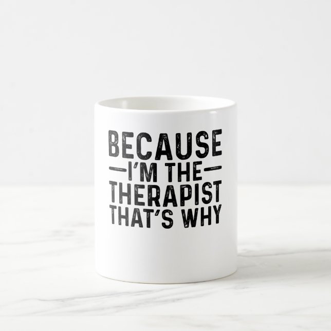 Because I'M The Therapist That's Why Coffee Mug (Center)