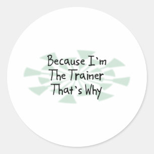 Because I'm the Trainer Classic Round Sticker