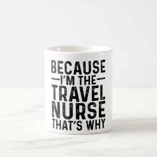 Because I'M The Travel Nurse That's Why Coffee Mug