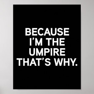 Because I'm The Umpire Sell Softll Funny Umpire Sh Poster