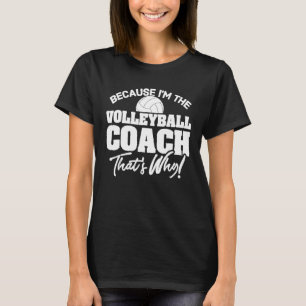 Because Im The Volleyball Coach Thats Why 1 T-Shirt