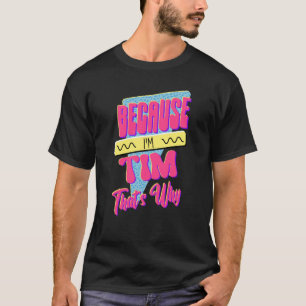 Because I'm Tim That's Why T-Shirt