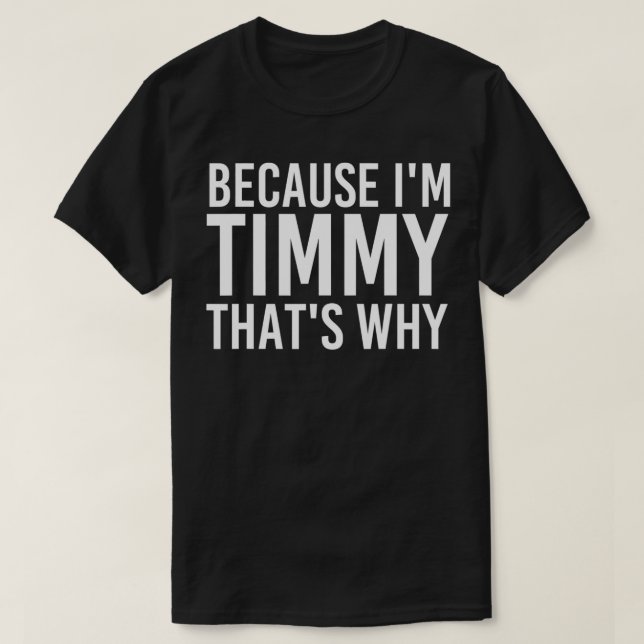 BECAUSE I'M TIMMY THAT'S WHY Funny Personalised Na T-Shirt (Design Front)