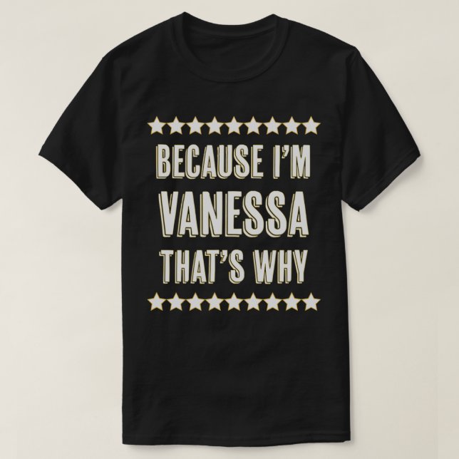 Because I'm  VANESSA  That's Why  Funny Cute Name  T-Shirt (Design Front)