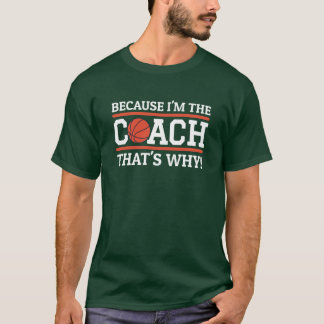 Because Imhe Coachhats Why Funny Basketball Coach T-Shirt