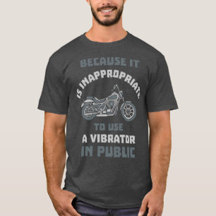 Because It Is Inappropriate To Use A Vibrator In P T-Shirt
