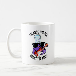 Because It's All About The Base Chemistry Pun Coffee Mug