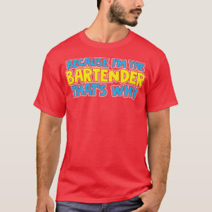 Because Ix27M The Bartender Thatx27S Why T-Shirt