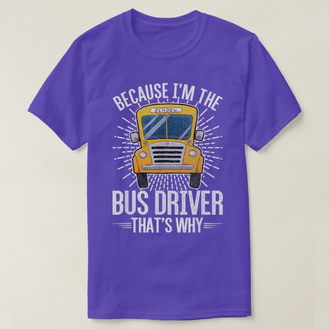 Because Ix27m The Bus Driver Thatx27s Why 1 T-Shirt (Design Front)