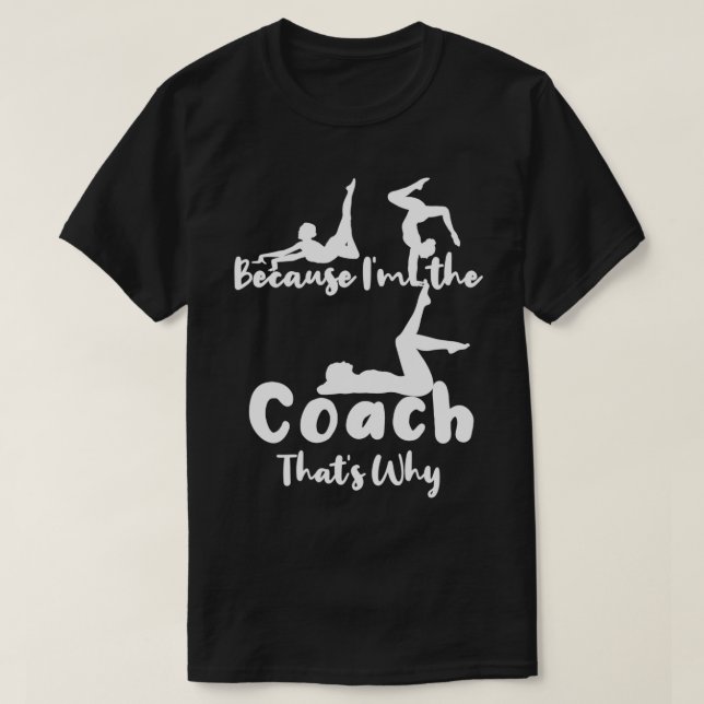 Because Ix27m The Coach Thatx27s Why gifts for gym T-Shirt (Design Front)