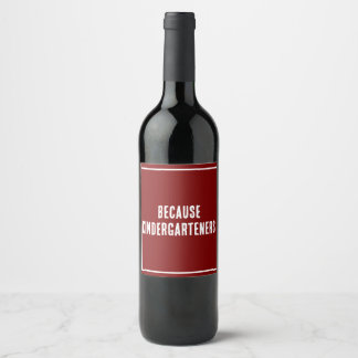 Because Kindergartners Wine Label
