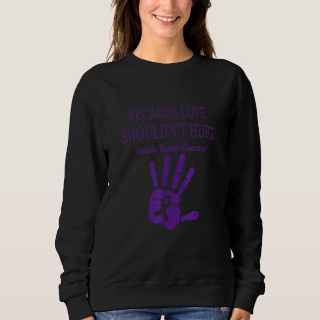 Because Love Shouldn't Hurt Domestic Violence Awar Sweatshirt (Front)