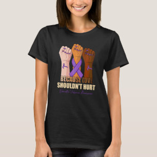 Because Love Shouldn't Hurt Domestic Violence Awar T-Shirt