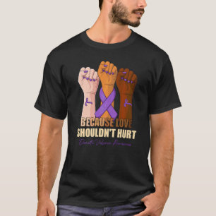 Because Love Shouldn't Hurt Domestic Violence Awar T-Shirt