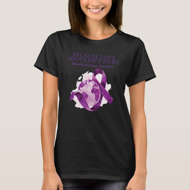 Because Love Shouldn't Hurt Domestic Violence Awar T-Shirt (Front)