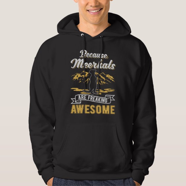 Because Meerkats are freaking awesome Meerkat Hoodie (Front)