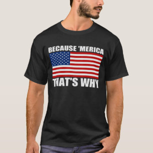 BECAUSE 'MERICA THAT'S WHY U.S. Flag T-Shirt