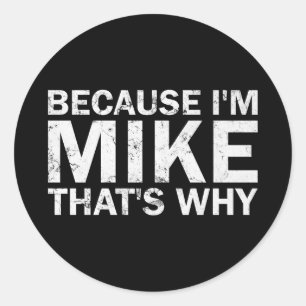 Because mike that's why sarcastic birthday funny classic round sticker