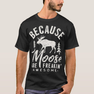 Because Moose are Freaking Awesome Funny  T-Shirt