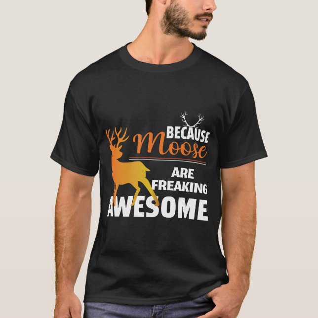 Because Moose Are Freaking Awesome T-Shirt (Front)
