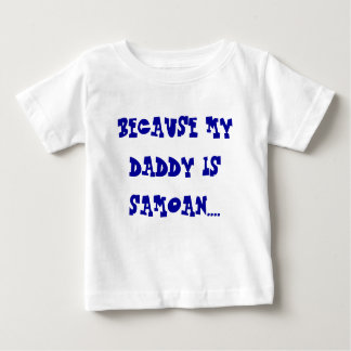BECAUSE MY DADDY IS SAMOAN.... BABY T-Shirt