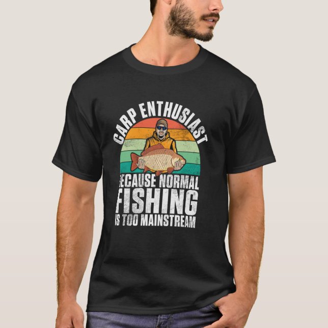 Because Normal Fishing is Too Mainstream Carp Fish T-Shirt (Front)