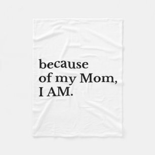 Because Of My Mom I Am Fleece Blanket