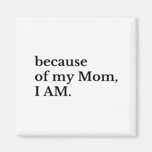 Because Of My Mom I Am Magnet