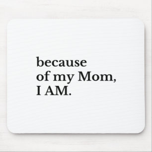 Because Of My Mom I Am Mouse Pad