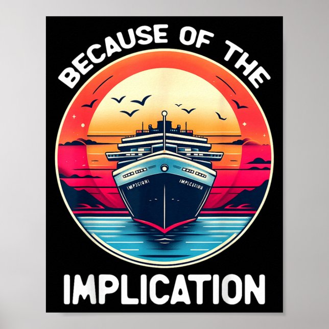 Because Of The Implication Funny Boat Cruise Poster (Front)