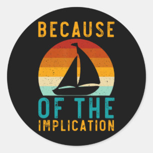 Because Of The Implication Funny Retro Boating Lov Classic Round Sticker