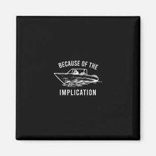 Because Of The Implication Funny Sarcasm Boat Capt Magnet