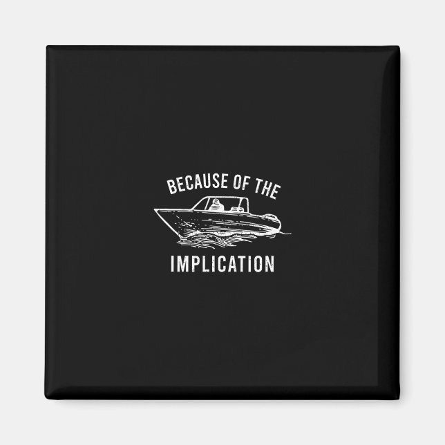 Because Of The Implication Funny Sarcasm Boat Capt Magnet (Front)