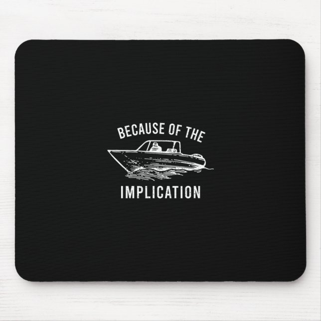 Because Of The Implication Funny Sarcasm Boat Capt Mouse Pad (Front)
