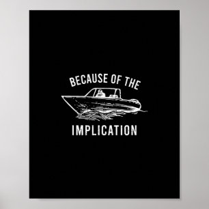 Because Of The Implication Funny Sarcasm Boat Capt Poster