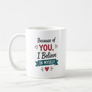 Because of You I Believe in Myself  Coffee Mug