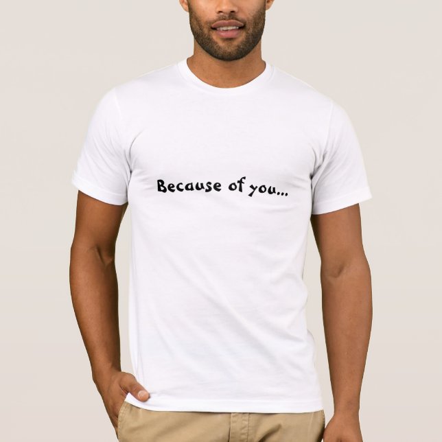 Because of you I'm in this mess T-shirt (Front)