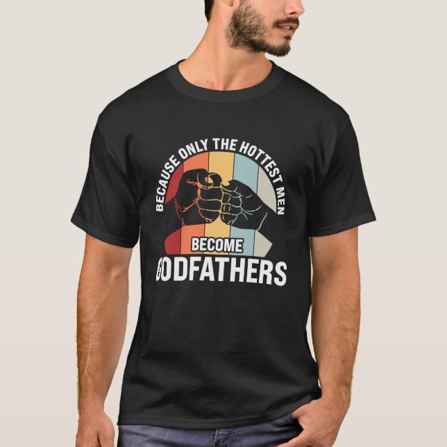 because only the hottest men become godfathers god T-Shirt (Front)