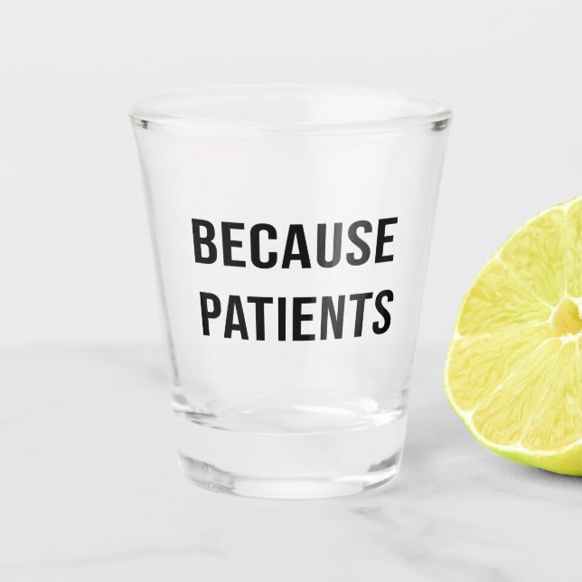 Because patients for healthcare workers shot glass (Front)