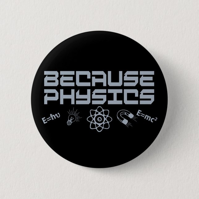 Because Physics 6 Cm Round Badge (Front)