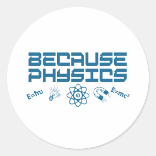 Because Physics Classic Round Sticker
