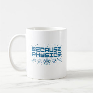 Because Physics Funny Coffee Mug