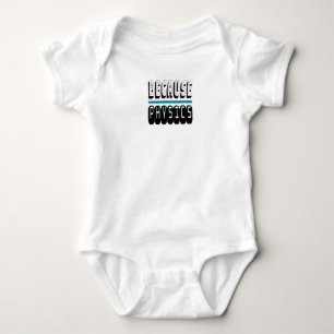 Because PHYSICS Science Geek Nerd Funny Sarcastic. Baby Bodysuit