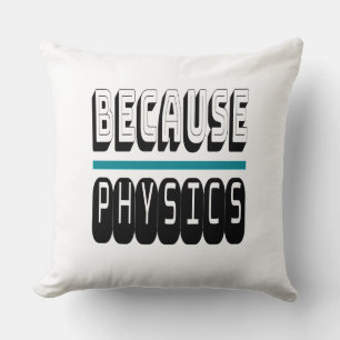Because PHYSICS Science Geek Nerd Funny Sarcastic. Cushion