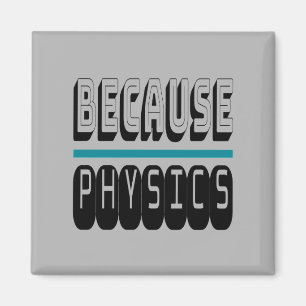 Because PHYSICS Science Geek Nerd Funny Sarcastic. Magnet