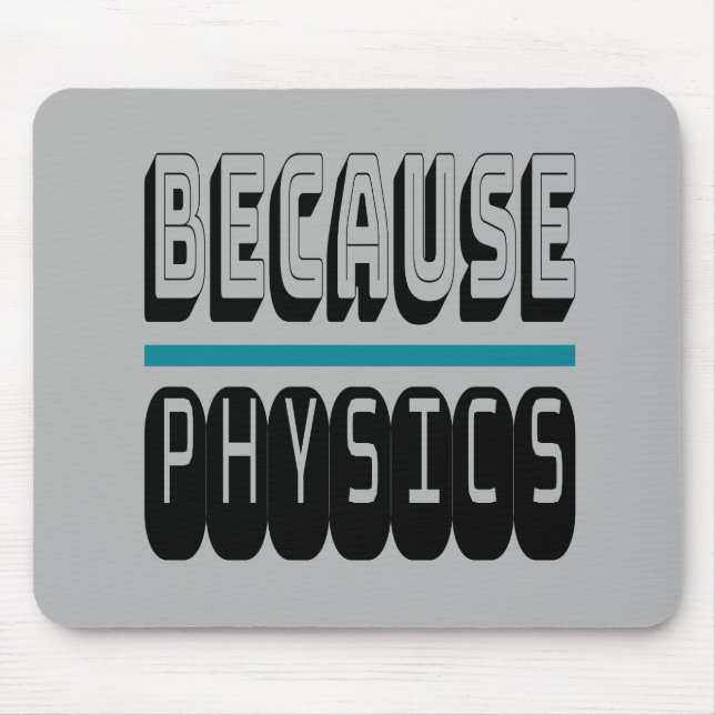 Because PHYSICS Science Geek Nerd Funny Sarcastic. Mouse Pad (Front)