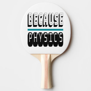 Because PHYSICS Science Geek Nerd Funny Sarcastic. Ping Pong Paddle