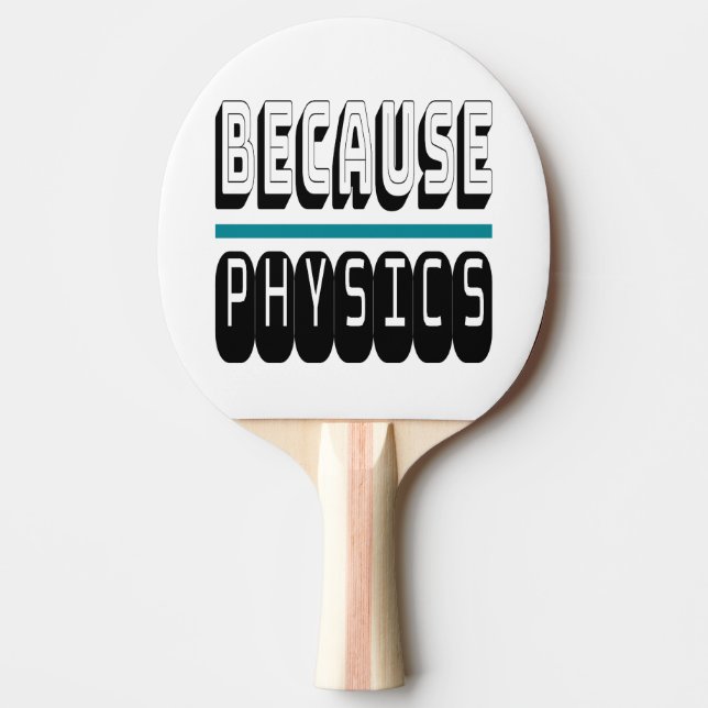 Because PHYSICS Science Geek Nerd Funny Sarcastic. Ping Pong Paddle (Front)