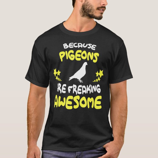 Because PIGEONS Are Freaking Awesome  Funny T-Shirt (Front)
