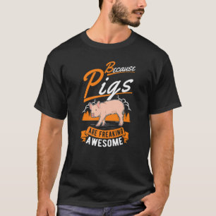 Because Pigs Are Freaking Awesome Pig T-Shirt